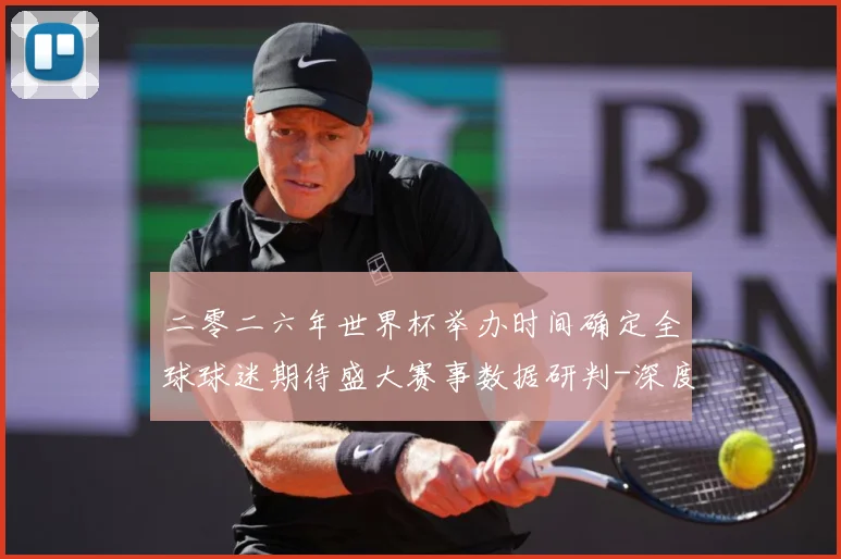 二零二六年世界杯举办时间确定全球球迷期待盛大赛事数据研判-深度解析